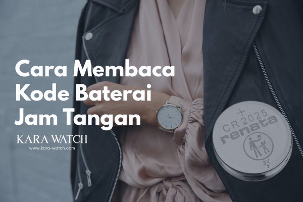 Cara Membaca Kode Baterai Jam Tangan - Kara Watch